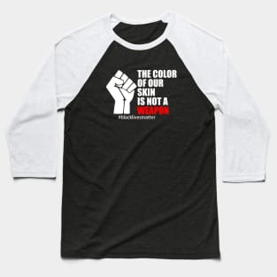 BLACK LIVES MATTER. THE COLOR OF OUR SKIN IS NOT A WEAPON Baseball T-Shirt